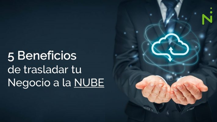 5 beneficios de trasladar tu negocio a la Nube