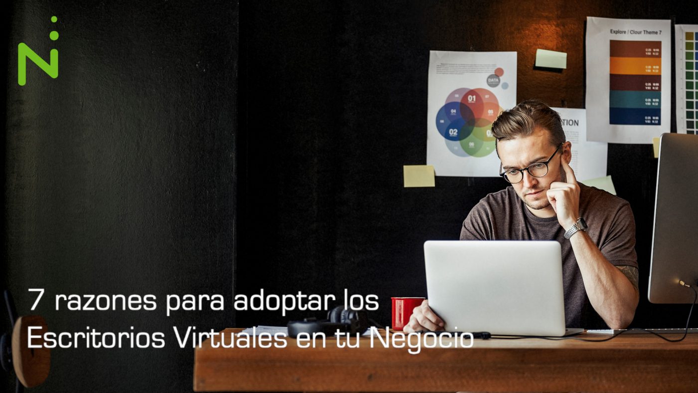 7 razones para adoptar los Escritorios Virtuales en tu Negocio